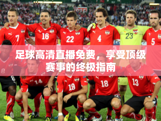 足球高清直播免费，享受顶级赛事的终极指南