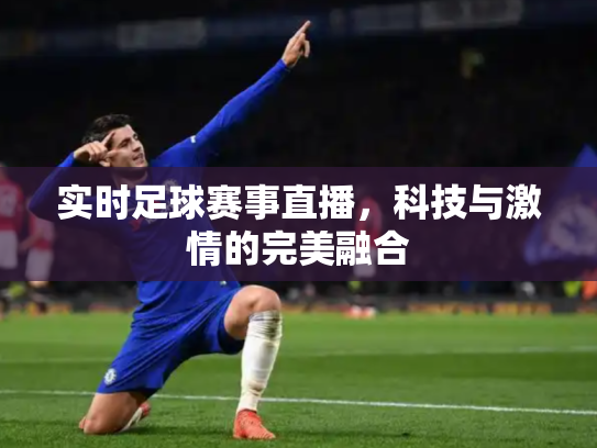 实时足球赛事直播，科技与激情的完美融合