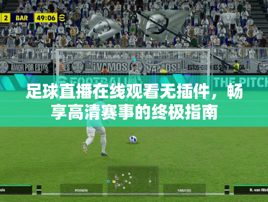 足球直播在线观看无插件，畅享高清赛事的终极指南