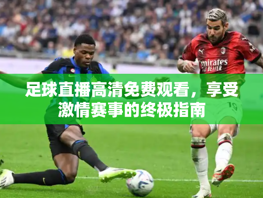 足球直播高清免费观看，享受激情赛事的终极指南