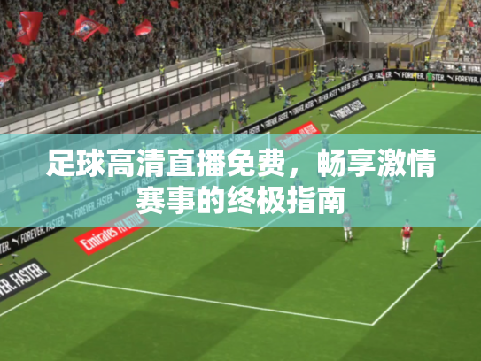 足球高清直播免费，畅享激情赛事的终极指南