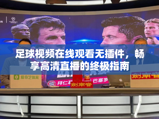 足球视频在线观看无插件，畅享高清直播的终极指南