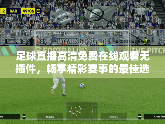 足球直播高清免费在线观看无插件，畅享精彩赛事的最佳选择