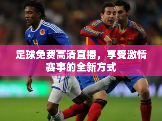 足球免费高清直播，享受激情赛事的全新方式
