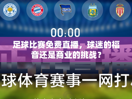 足球比赛免费直播，球迷的福音还是商业的挑战？