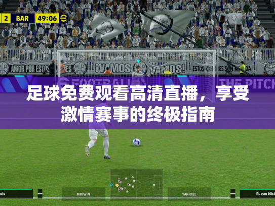 足球免费观看高清直播，享受激情赛事的终极指南