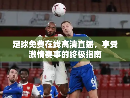 足球免费在线高清直播，享受激情赛事的终极指南