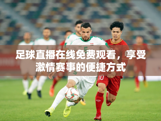 足球直播在线免费观看，享受激情赛事的便捷方式