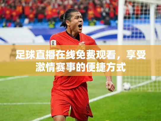 足球直播在线免费观看，享受激情赛事的便捷方式