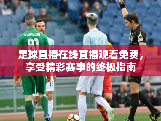 足球直播在线直播观看免费，享受精彩赛事的终极指南