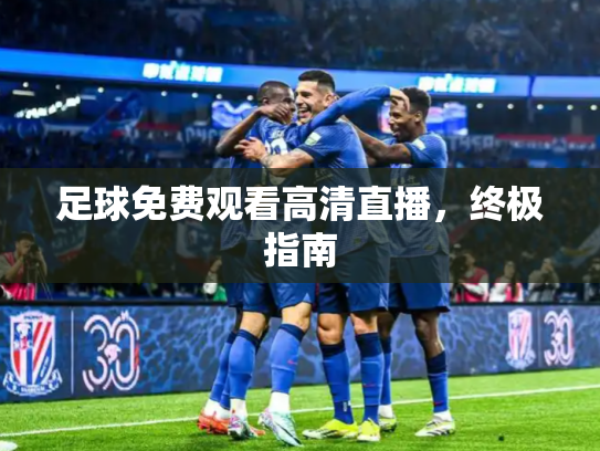 足球免费观看高清直播，终极指南