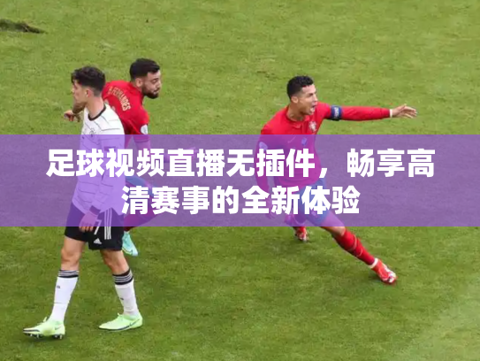 足球视频直播无插件，畅享高清赛事的全新体验