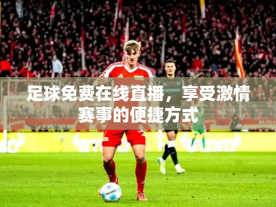 足球免费在线直播，享受激情赛事的便捷方式