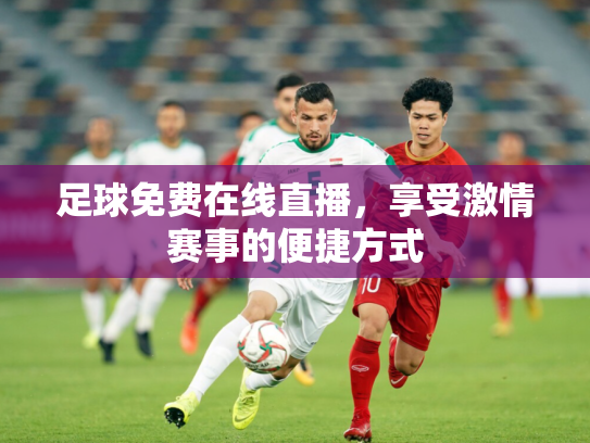 足球免费在线直播，享受激情赛事的便捷方式