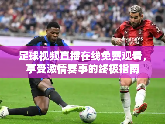 足球视频直播在线免费观看，享受激情赛事的终极指南