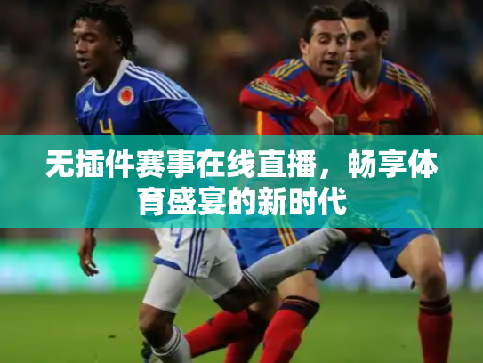 无插件赛事在线直播，畅享体育盛宴的新时代