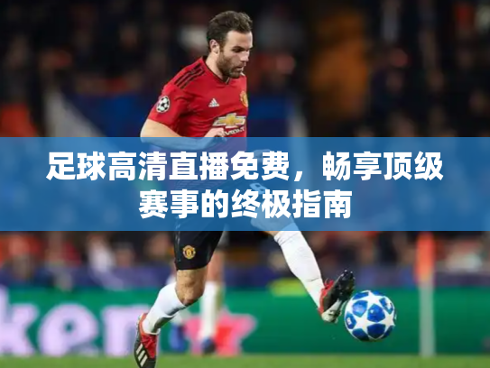 足球高清直播免费，畅享顶级赛事的终极指南