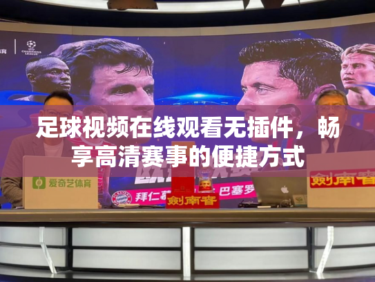 足球视频在线观看无插件，畅享高清赛事的便捷方式