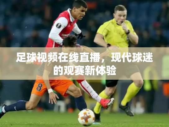 足球视频在线直播，现代球迷的观赛新体验