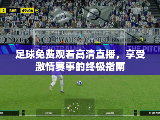 足球免费观看高清直播，享受激情赛事的终极指南