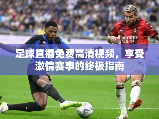 足球直播免费高清视频，享受激情赛事的终极指南