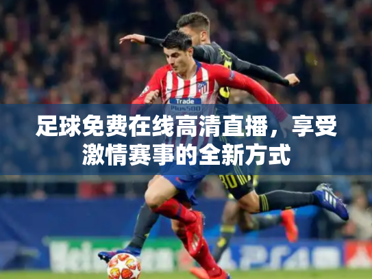 足球免费在线高清直播，享受激情赛事的全新方式