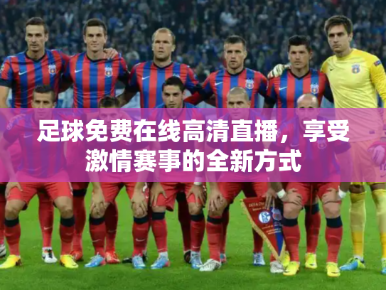 足球免费在线高清直播，享受激情赛事的全新方式