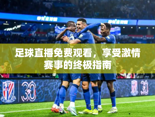 足球直播免费观看，享受激情赛事的终极指南