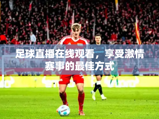 足球直播在线观看，享受激情赛事的最佳方式