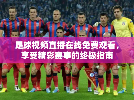 足球视频直播在线免费观看，享受精彩赛事的终极指南