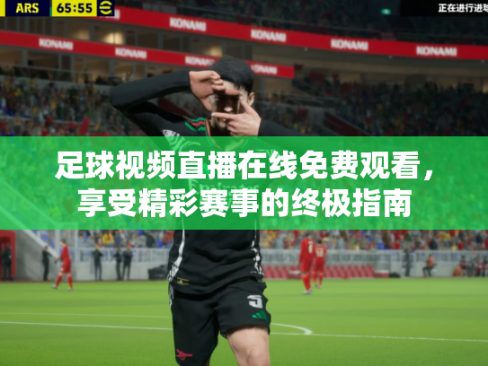足球视频直播在线免费观看，享受精彩赛事的终极指南