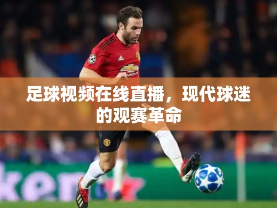 足球视频在线直播，现代球迷的观赛革命