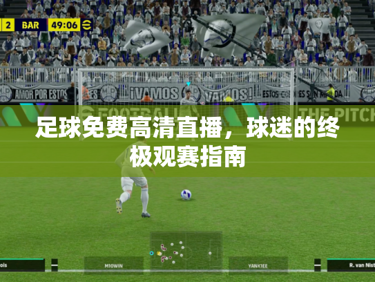 足球免费高清直播，球迷的终极观赛指南