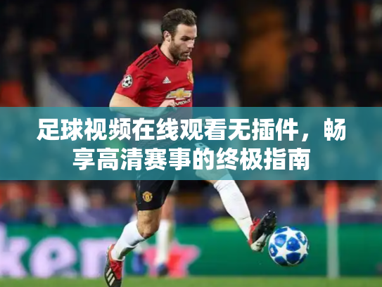 足球视频在线观看无插件，畅享高清赛事的终极指南