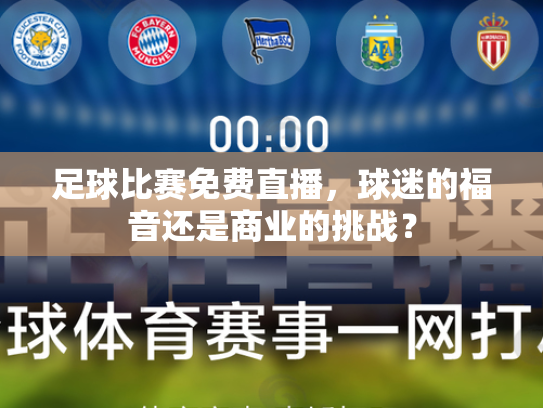 足球比赛免费直播，球迷的福音还是商业的挑战？