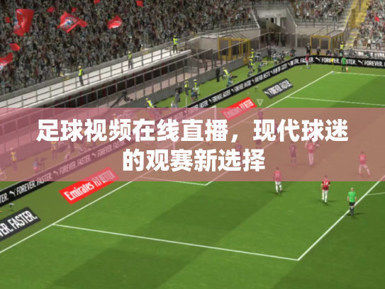 足球视频在线直播，现代球迷的观赛新选择