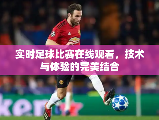 实时足球比赛在线观看，技术与体验的完美结合