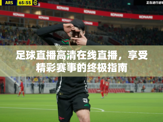 足球直播高清在线直播，享受精彩赛事的终极指南
