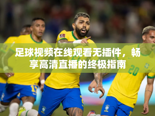 足球视频在线观看无插件，畅享高清直播的终极指南