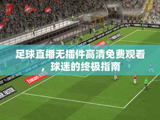 足球直播无插件高清免费观看，球迷的终极指南
