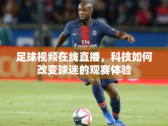 足球视频在线直播，科技如何改变球迷的观赛体验