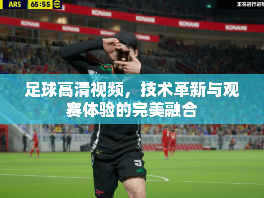 足球高清视频，技术革新与观赛体验的完美融合