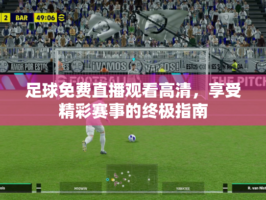 足球免费直播观看高清，享受精彩赛事的终极指南
