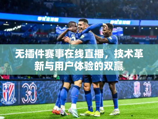 无插件赛事在线直播，技术革新与用户体验的双赢