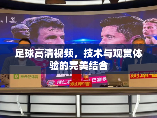 足球高清视频，技术与观赏体验的完美结合