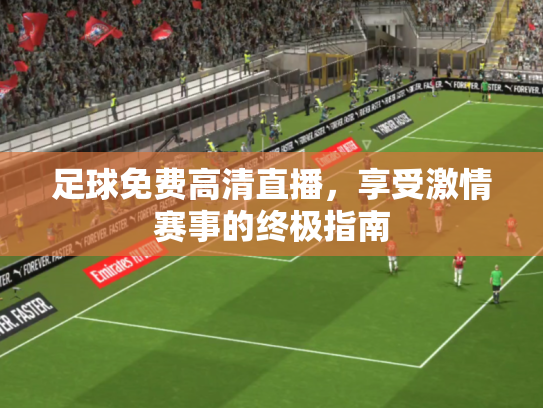 足球免费高清直播，享受激情赛事的终极指南