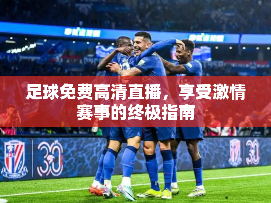 足球免费高清直播，享受激情赛事的终极指南