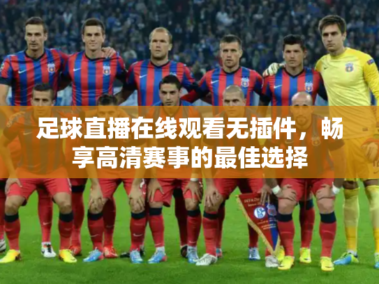 足球直播在线观看无插件，畅享高清赛事的最佳选择