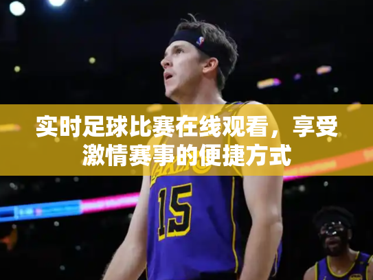 实时足球比赛在线观看，享受激情赛事的便捷方式