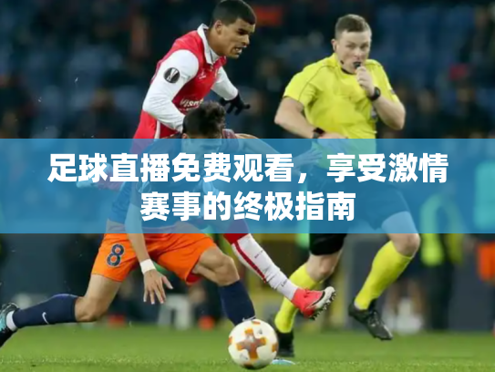 足球直播免费观看，享受激情赛事的终极指南